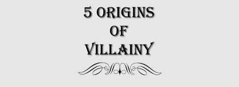 5 origins of villainy